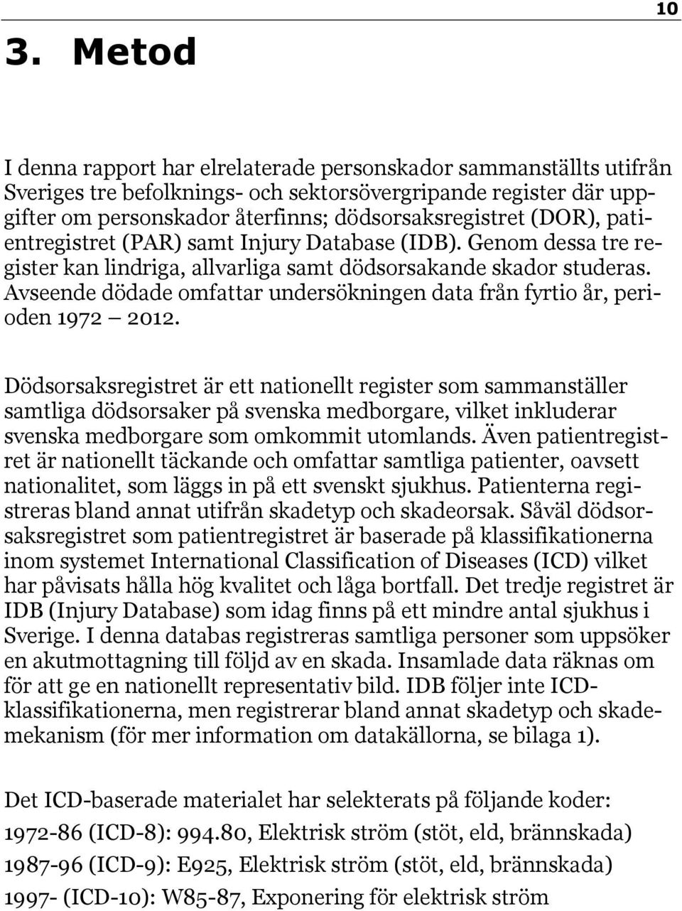 Avseende dödade omfattar undersökningen data från fyrtio år, perioden 1972 2012.