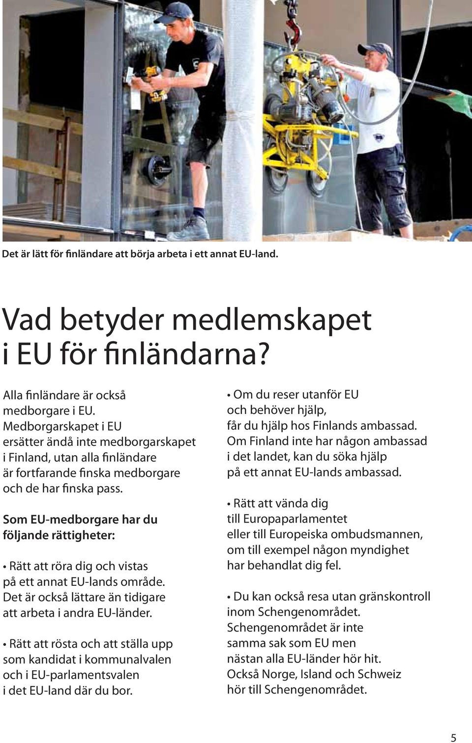 Som EU-medborgare har du följande rättigheter: Ra tt att ro ra dig och vistas på ett annat EU-lands område. Det a r också la ttare a n tidigare att arbeta i andra EU-la nder.