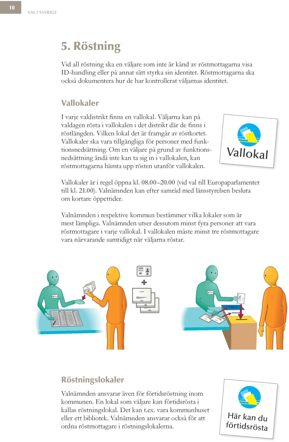 Väljarna kan på valdagen rösta i vallokalen i det distrikt där de finns i röstlängden. Vilken lokal det är framgår av röstkortet.