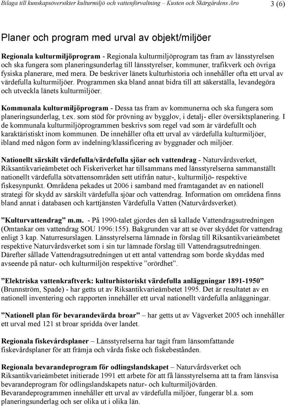 De beskriver länets kulturhistoria och innehåller ofta ett urval av värdefulla kulturmiljöer. Programmen ska bland annat bidra till att säkerställa, levandegöra och utveckla länets kulturmiljöer.