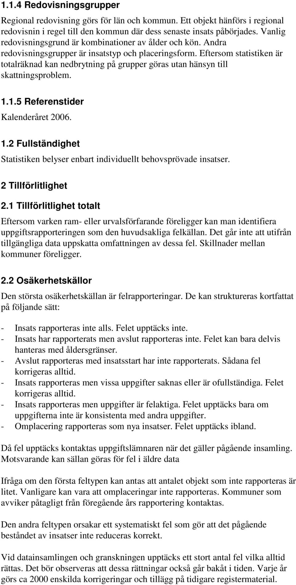 Eftersom statistiken är totalräknad kan nedbrytning på grupper göras utan hänsyn till skattningsproblem. 1.1.5 Referenstider Kalenderåret 2006. 1.2 Fullständighet Statistiken belyser enbart individuellt behovsprövade insatser.