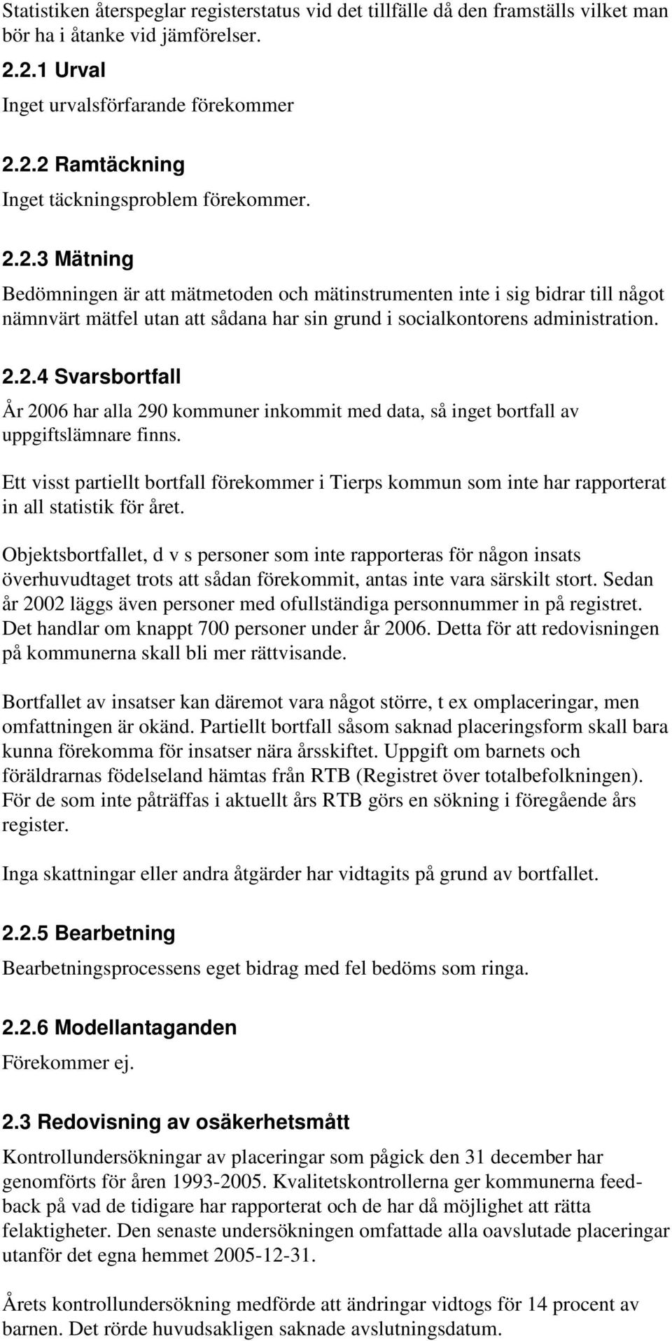 Ett visst partiellt bortfall förekommer i Tierps kommun som inte har rapporterat in all statistik för året.