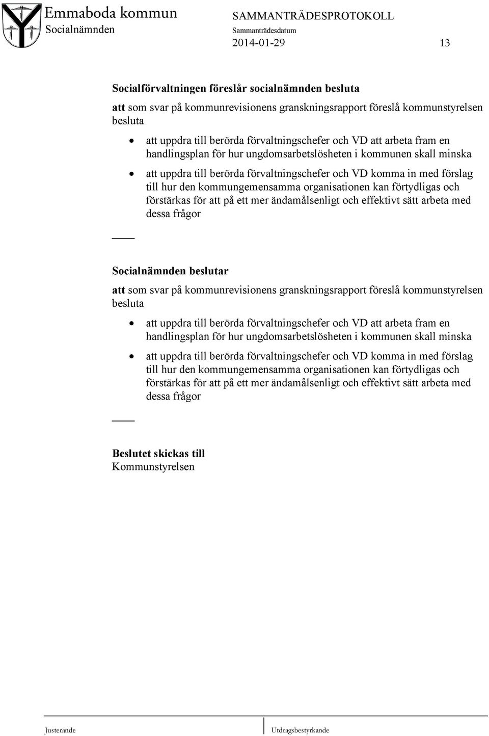 organisationen kan förtydligas och förstärkas för att på ett mer ändamålsenligt och effektivt sätt arbeta med dessa frågor att som svar på kommunrevisionens granskningsrapport föreslå kommunstyrelsen