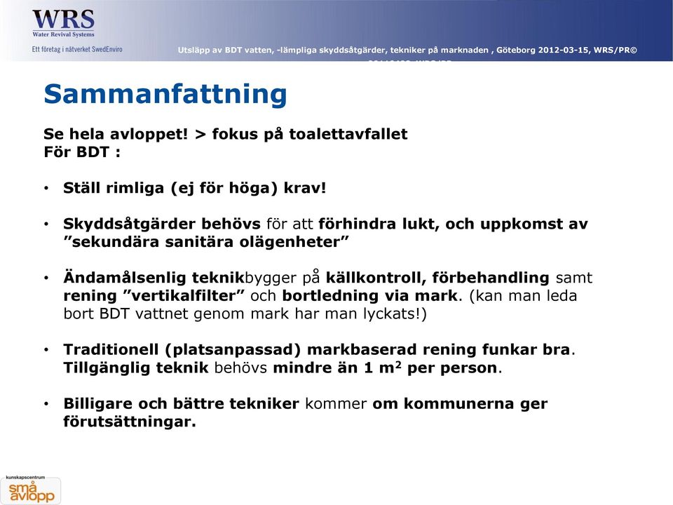 Skyddsåtgärder behövs för att förhindra lukt, och uppkomst av sekundära sanitära olägenheter Ändamålsenlig teknikbygger på källkontroll, förbehandling samt rening