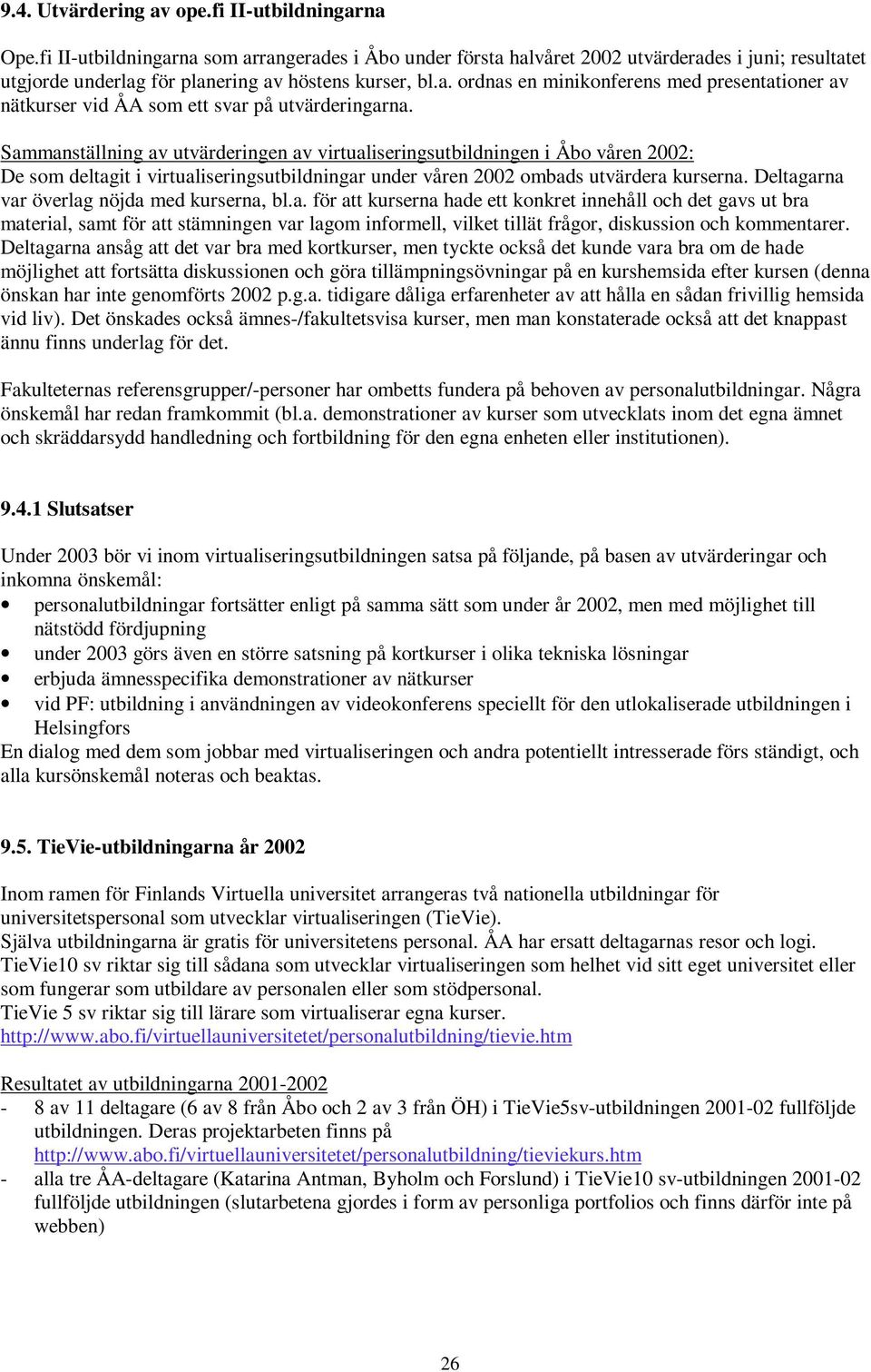 Sammanställning av utvärderingen av virtualiseringsutbildningen i Åbo våren 2002: De som deltagit i virtualiseringsutbildningar under våren 2002 ombads utvärdera kurserna.