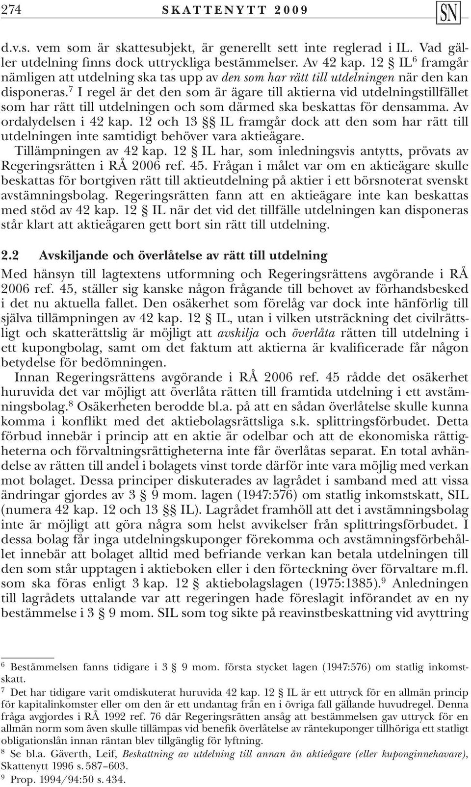7 I regel är det den som är ägare till aktierna vid utdelningstillfället som har rätt till utdelningen och som därmed ska beskattas för densamma. Av ordalydelsen i 42 kap.