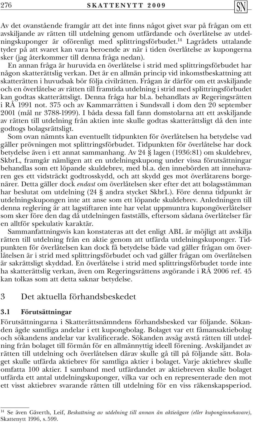 En annan fråga är huruvida en överlåtelse i strid med splittringsförbudet har någon skatterättslig verkan.