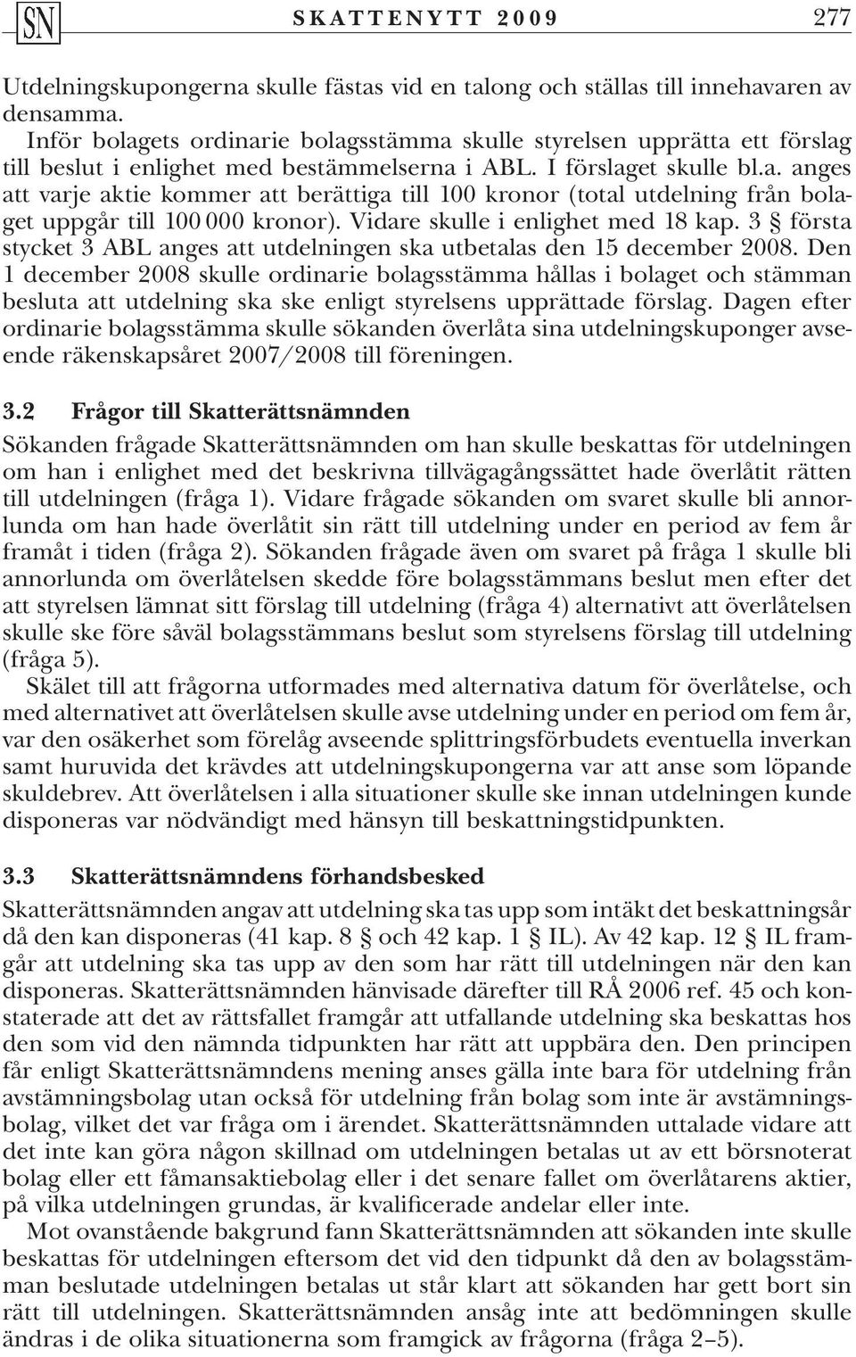 Vidare skulle i enlighet med 18 kap. 3 första stycket 3 ABL anges att utdelningen ska utbetalas den 15 december 2008.