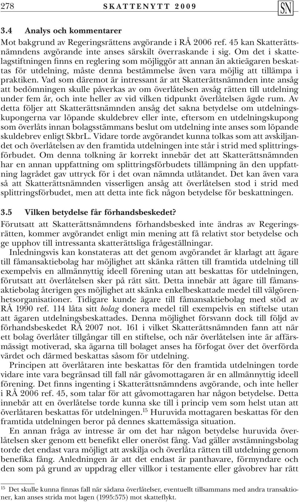 Vad som däremot är intressant är att Skatterättsnämnden inte ansåg att bedömningen skulle påverkas av om överlåtelsen avsåg rätten till utdelning under fem år, och inte heller av vid vilken tidpunkt