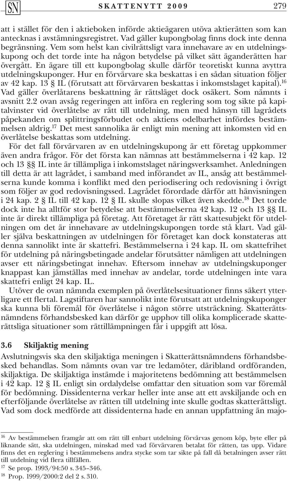 En ägare till ett kupongbolag skulle därför teoretiskt kunna avyttra utdelningskuponger. Hur en förvärvare ska beskattas i en sådan situation följer av 42 kap.