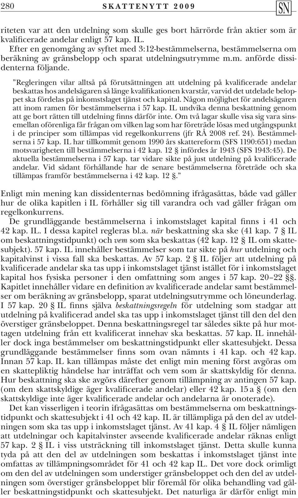 Regleringen vilar alltså på förutsättningen att utdelning på kvalificerade andelar beskattas hos andelsägaren så länge kvalifikationen kvarstår, varvid det utdelade beloppet ska fördelas på