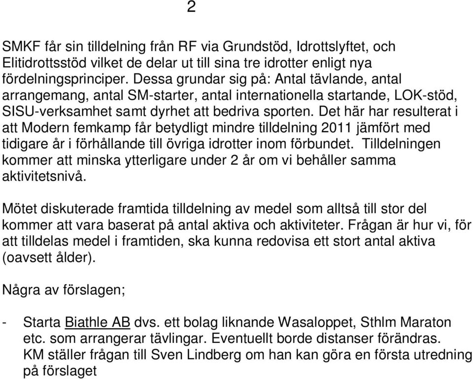 Det här har resulterat i att Modern femkamp får betydligt mindre tilldelning 2011 jämfört med tidigare år i förhållande till övriga idrotter inom förbundet.