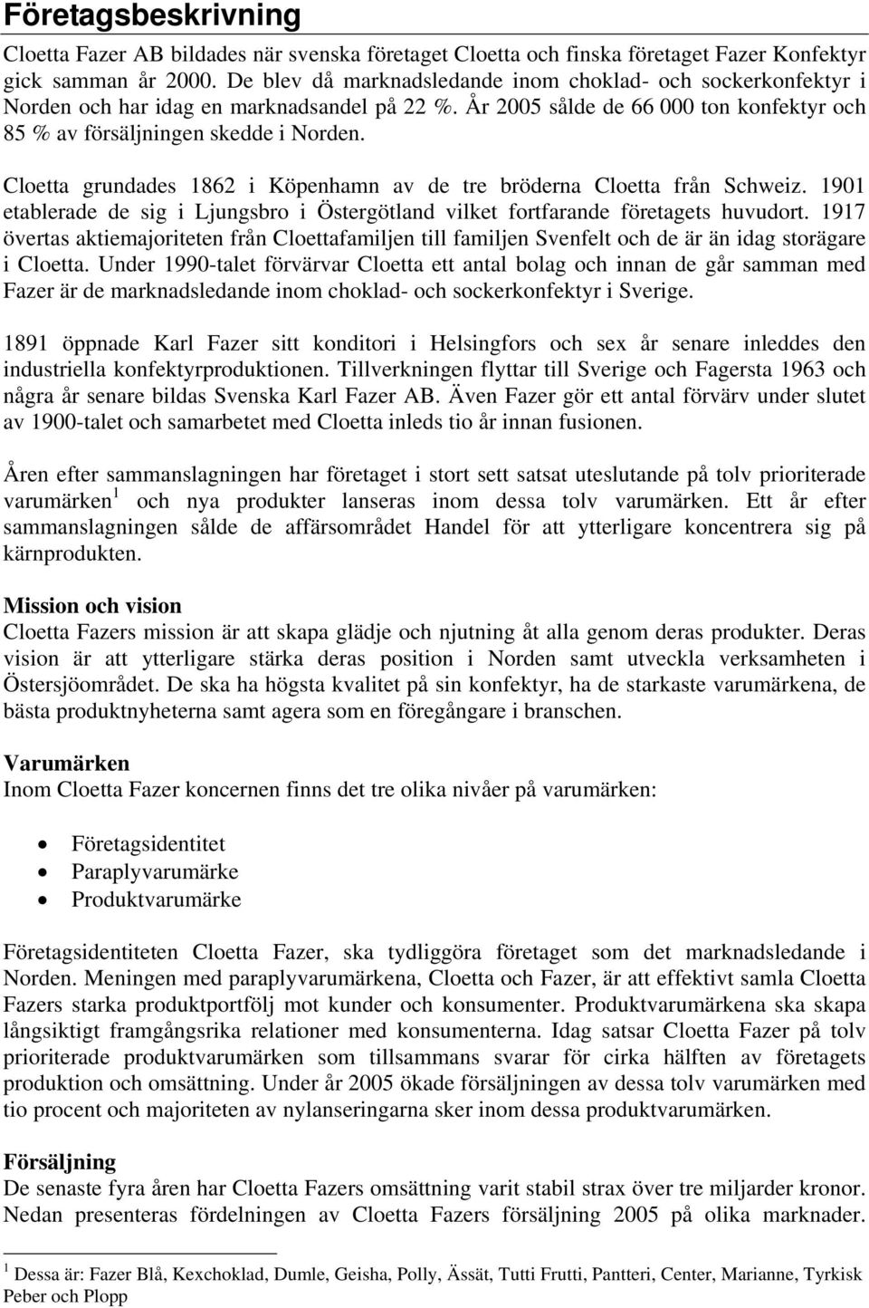 Cloetta grundades 1862 i Köpenhamn av de tre bröderna Cloetta från Schweiz. 1901 etablerade de sig i Ljungsbro i Östergötland vilket fortfarande företagets huvudort.