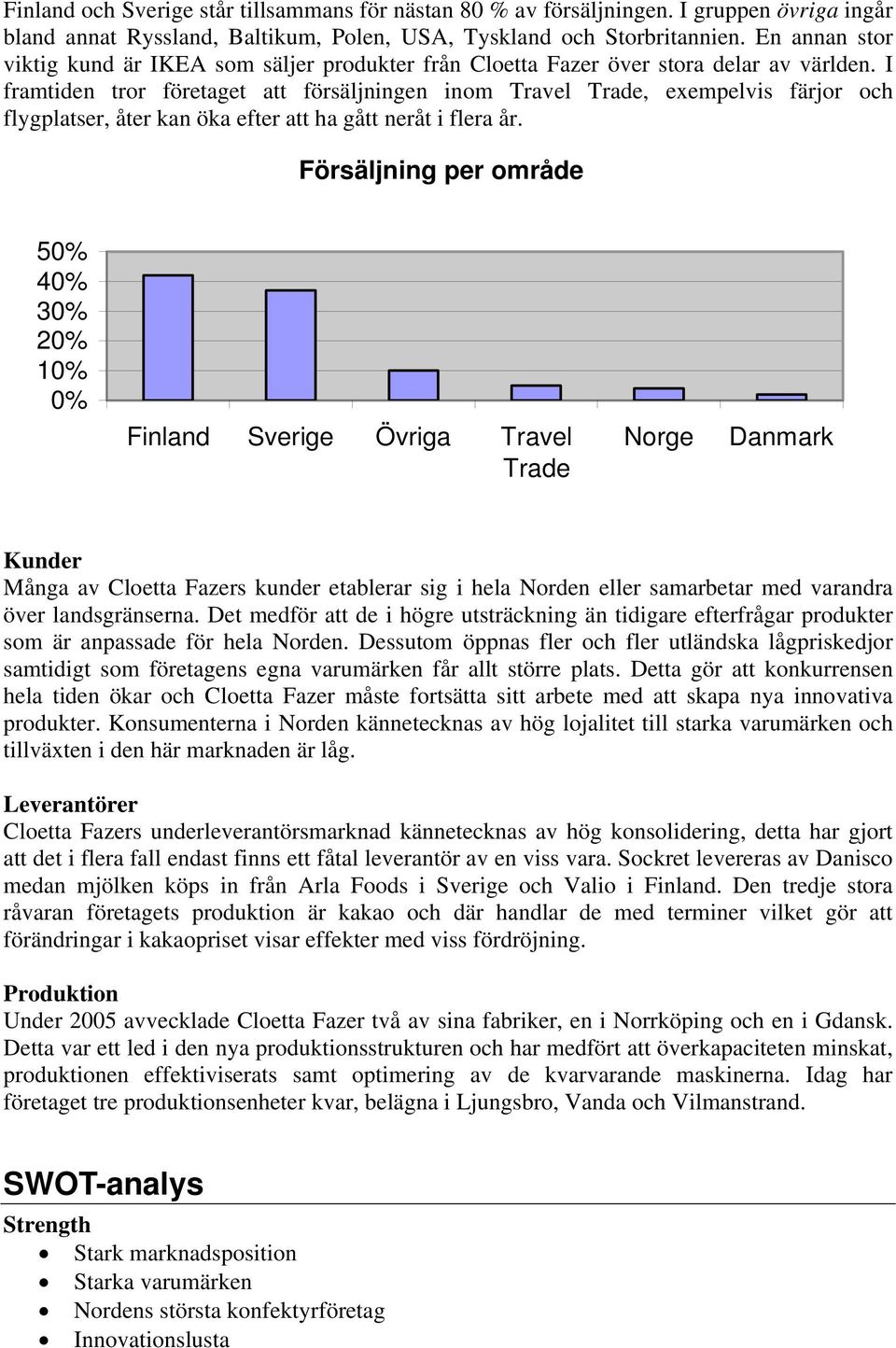 I framtiden tror företaget att försäljningen inom Travel Trade, exempelvis färjor och flygplatser, åter kan öka efter att ha gått neråt i flera år.