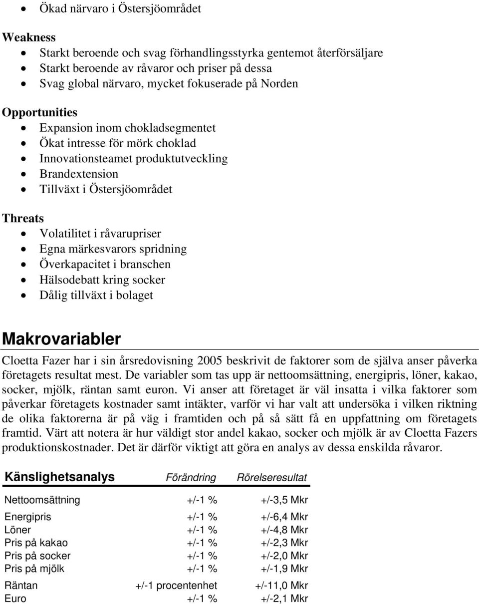 Egna märkesvarors spridning Överkapacitet i branschen Hälsodebatt kring socker Dålig tillväxt i bolaget Makrovariabler Cloetta Fazer har i sin årsredovisning 2005 beskrivit de faktorer som de själva