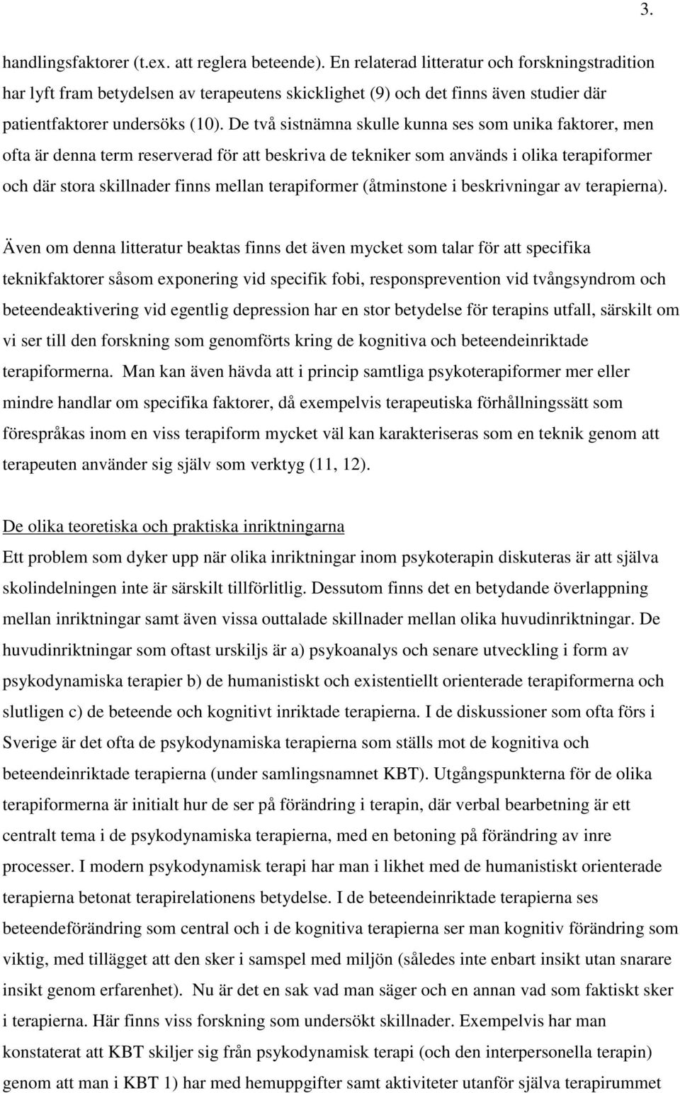 De två sistnämna skulle kunna ses som unika faktorer, men ofta är denna term reserverad för att beskriva de tekniker som används i olika terapiformer och där stora skillnader finns mellan