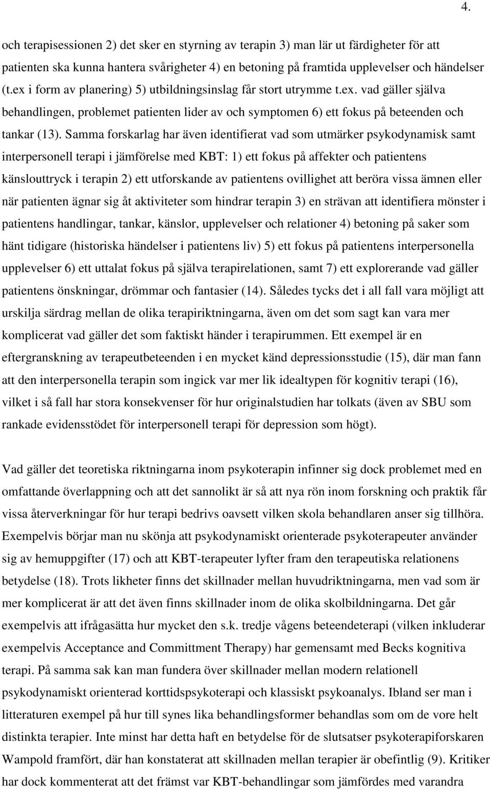 Samma forskarlag har även identifierat vad som utmärker psykodynamisk samt interpersonell terapi i jämförelse med KBT: 1) ett fokus på affekter och patientens känslouttryck i terapin 2) ett