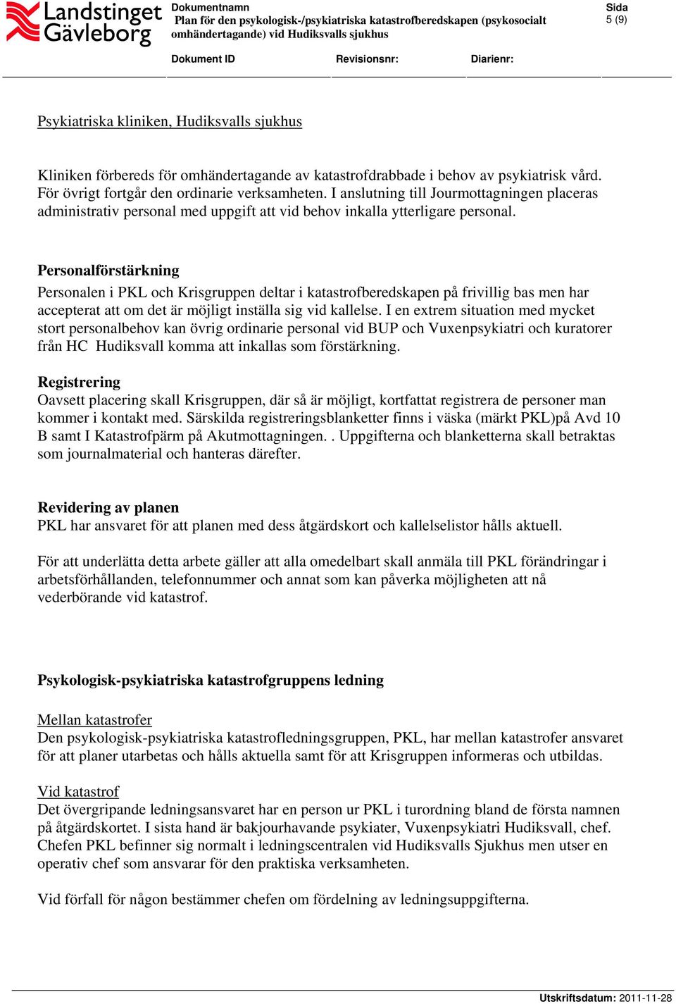 Personalförstärkning Personalen i PKL och Krisgruppen deltar i katastrofberedskapen på frivillig bas men har accepterat att om det är möjligt inställa sig vid kallelse.