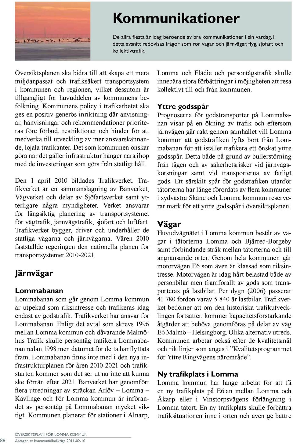 Kommunens policy i trafikarbetet ska ges en positiv generös inriktning där anvisningar, hänvisningar och rekommendationer prioriteras före förbud, restriktioner och hinder för att medverka till