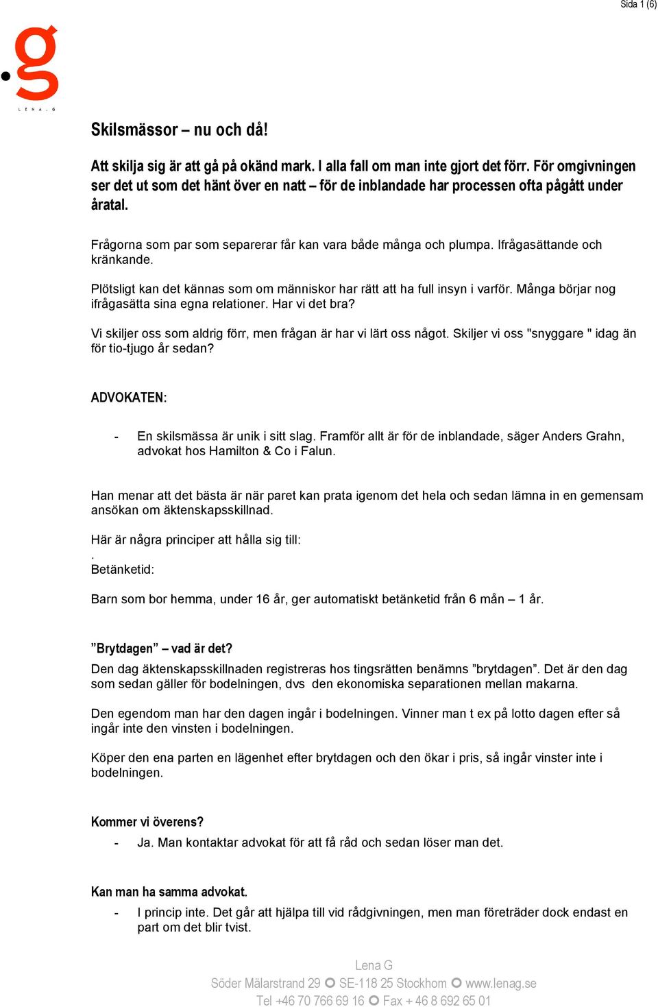 Ifrågasättande och kränkande. Plötsligt kan det kännas som om människor har rätt att ha full insyn i varför. Många börjar nog ifrågasätta sina egna relationer. Har vi det bra?