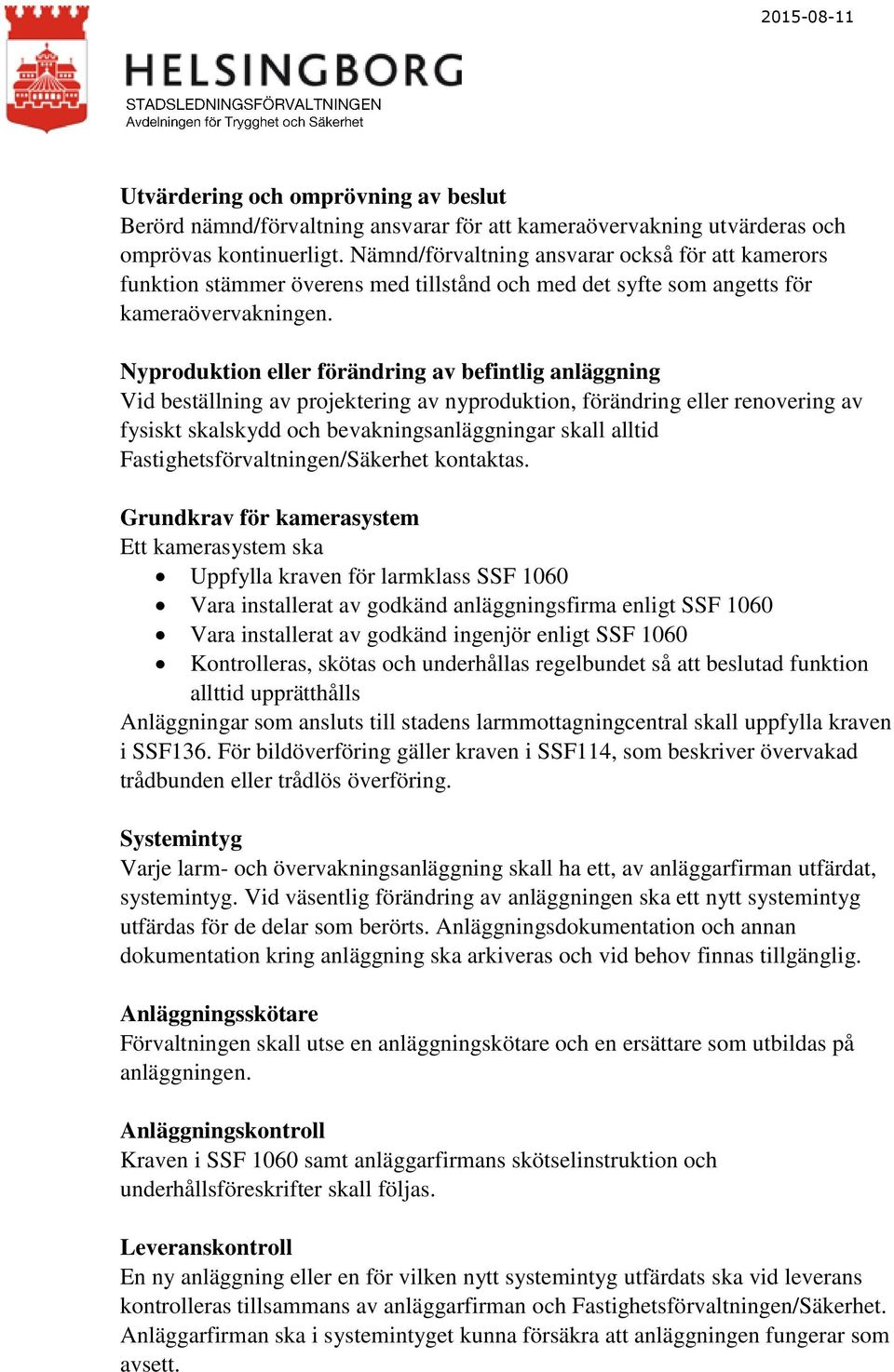 Nyproduktion eller förändring av befintlig anläggning Vid beställning av projektering av nyproduktion, förändring eller renovering av fysiskt skalskydd och bevakningsanläggningar skall alltid