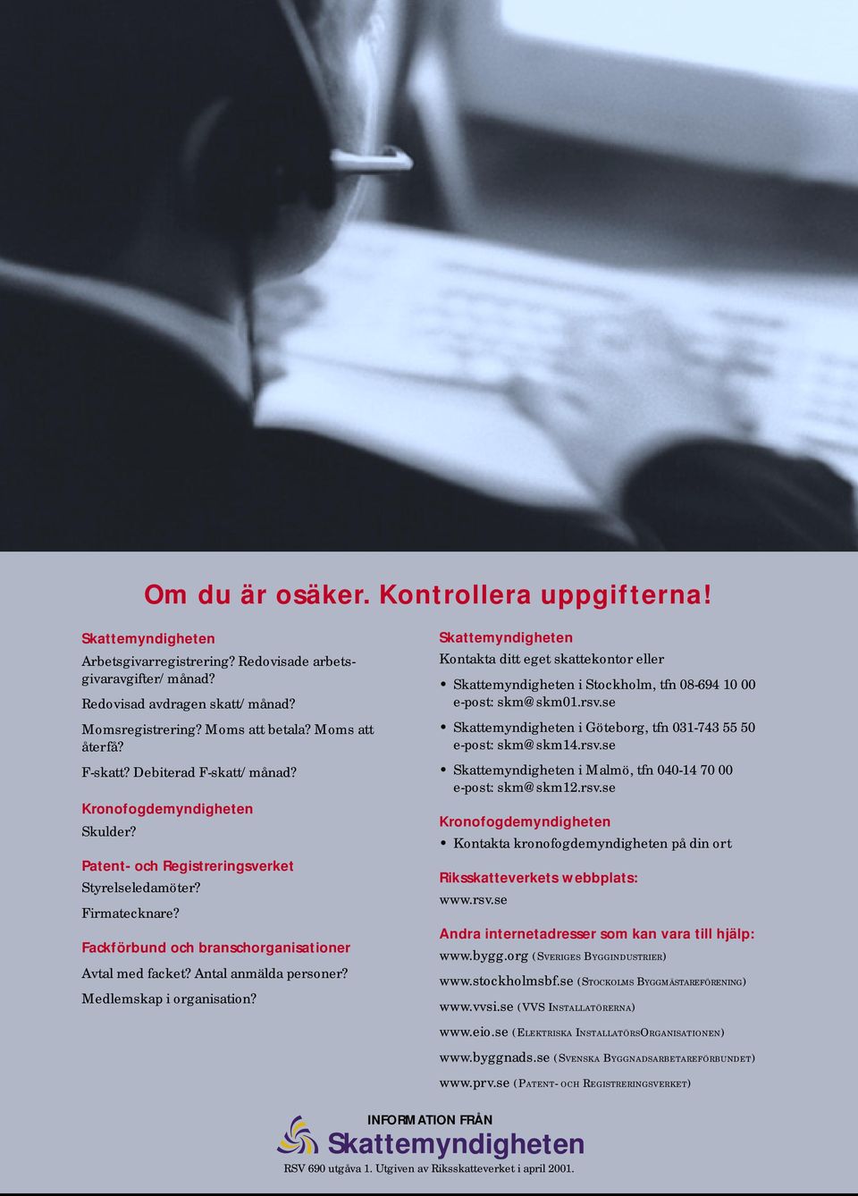 Antal anmälda personer? Medlemskap i organisation? Kontakta ditt eget skattekontor eller i Stockholm, tfn 08-694 10 00 e-post: skm@skm01.rsv.se i Göteborg, tfn 031-743 55 50 e-post: skm@skm14.rsv.se i Malmö, tfn 040-14 70 00 e-post: skm@skm12.