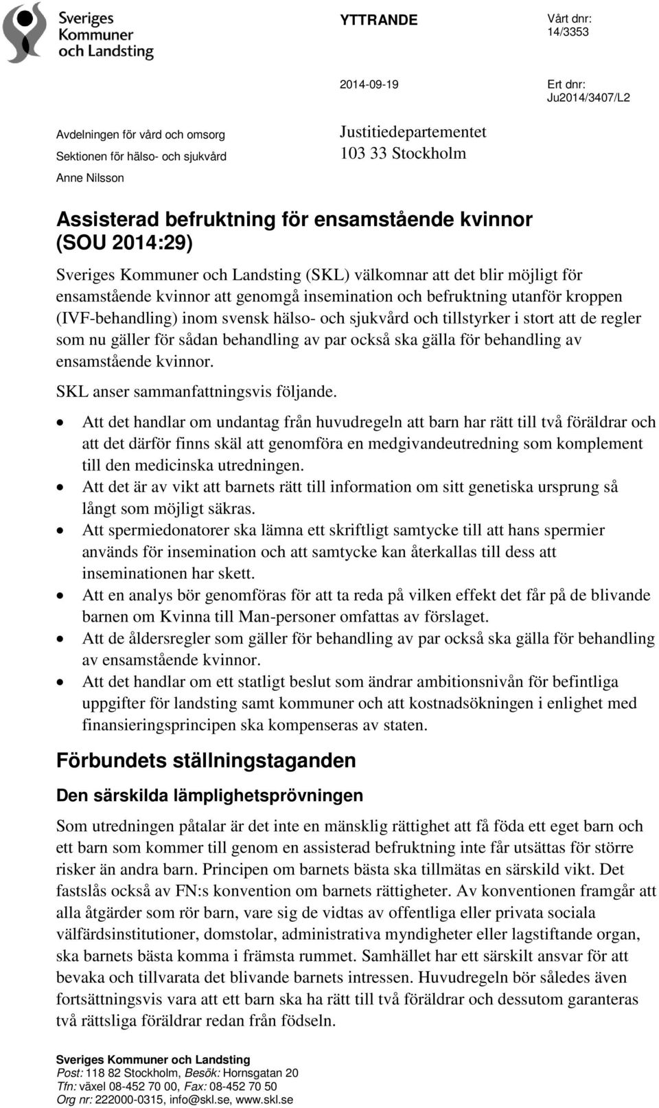 (IVF-behandling) inom svensk hälso- och sjukvård och tillstyrker i stort att de regler som nu gäller för sådan behandling av par också ska gälla för behandling av ensamstående kvinnor.
