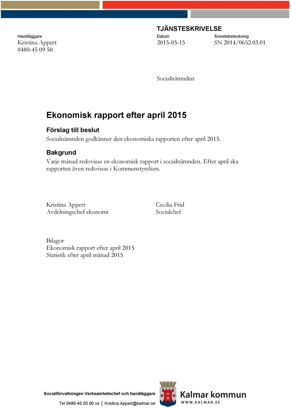 Bakgrund Varje månad redovisas en ekonomisk rapport i socialnämnden. Efter april ska rapporten även redovisas i Kommunstyrelsen.