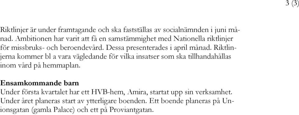 Riktlinjerna kommer bl a vara vägledande för vilka insatser som ska tillhandahållas inom vård på hemmaplan.