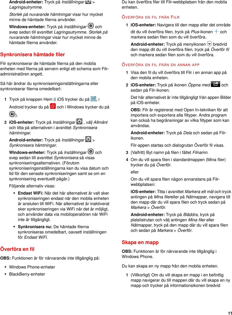 Synkronisera hämtade filer Filr synkroniserar de hämtade filerna på den mobila enheten med filerna på servern enligt ett schema som Filradministratören angett.