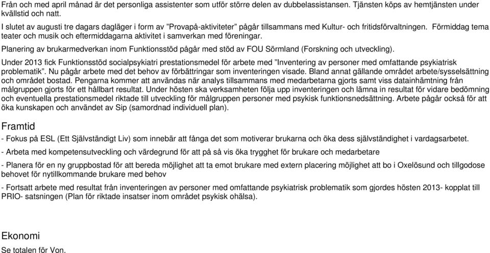 Förmiddag tema teater och musik och eftermiddagarna aktivitet i samverkan med föreningar. Planering av brukarmedverkan inom Funktionsstöd pågår med stöd av FOU Sörmland (Forskning och utveckling).