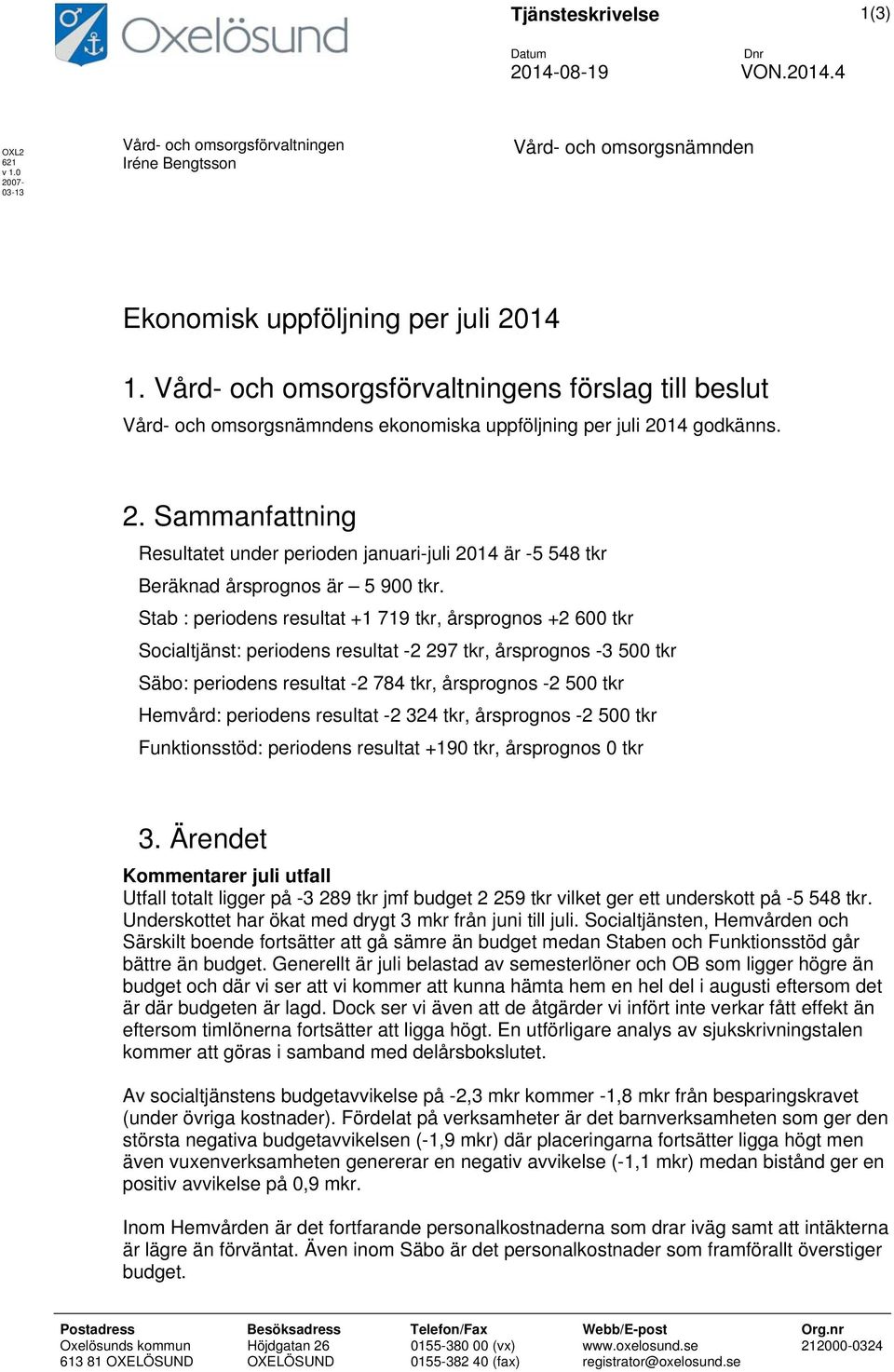 14 godkänns. 2. Sammanfattning Resultatet under perioden januari-juli 2014 är -5 548 tkr Beräknad årsprognos är 5 900 tkr.