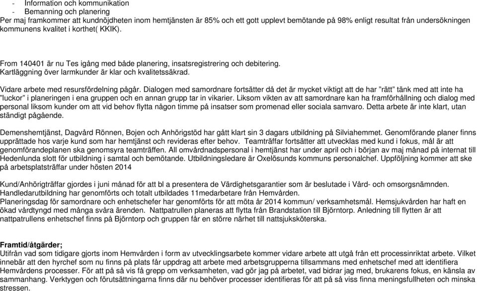Vidare arbete med resursfördelning pågår.