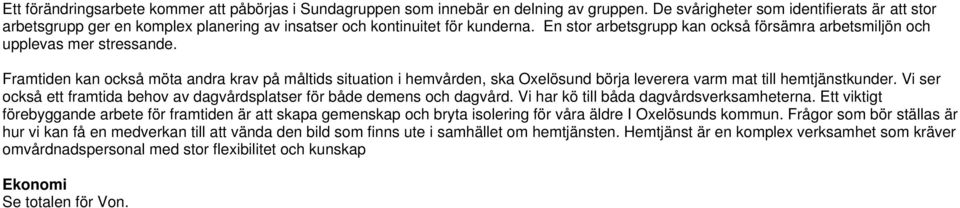 En stor arbetsgrupp kan också försämra arbetsmiljön och upplevas mer stressande.
