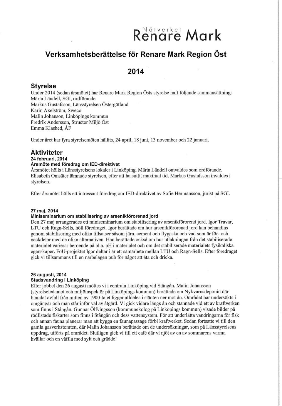 24 april, 18 juni, 13 november och 22 januari. Aktiviteter 24 februari, 2014 Årsmöte med föredrag om led-direktivet Årsmötet hölls i Länsstyrelsens lokaler i Linköping.