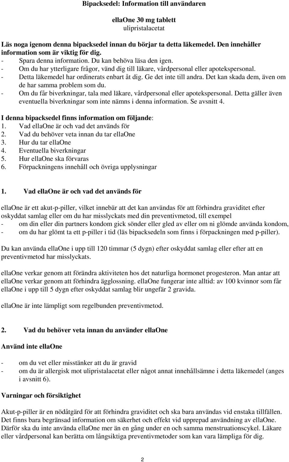 Ge det inte till andra. Det kan skada dem, även om de har samma problem som du. - Om du får biverkningar, tala med läkare, vårdpersonal eller apotekspersonal.