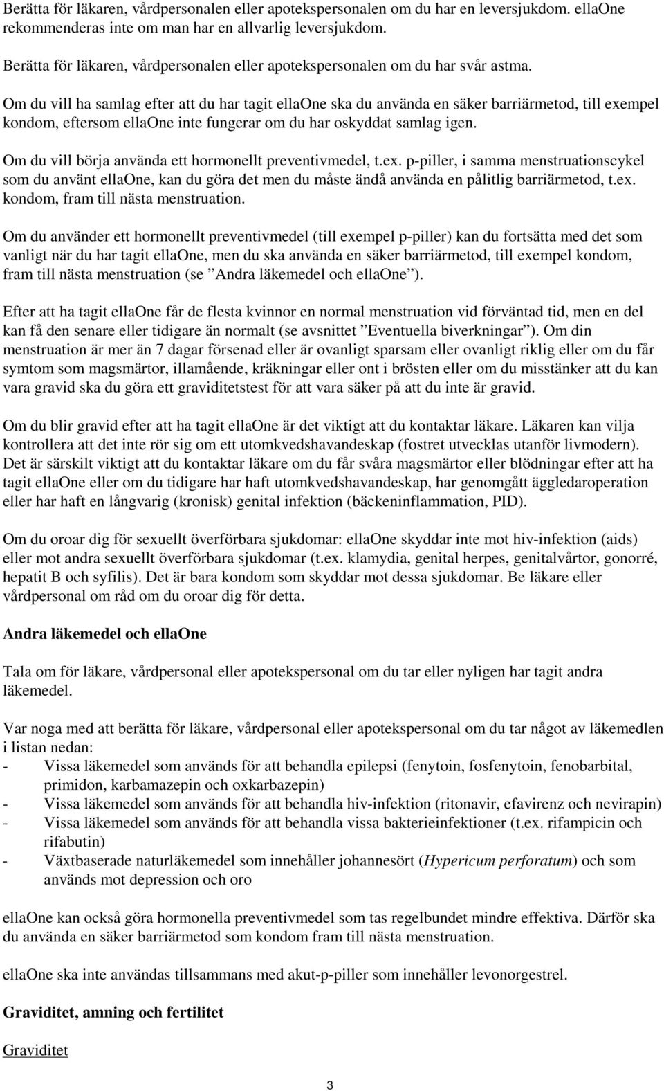 Om du vill ha samlag efter att du har tagit ellaone ska du använda en säker barriärmetod, till exempel kondom, eftersom ellaone inte fungerar om du har oskyddat samlag igen.