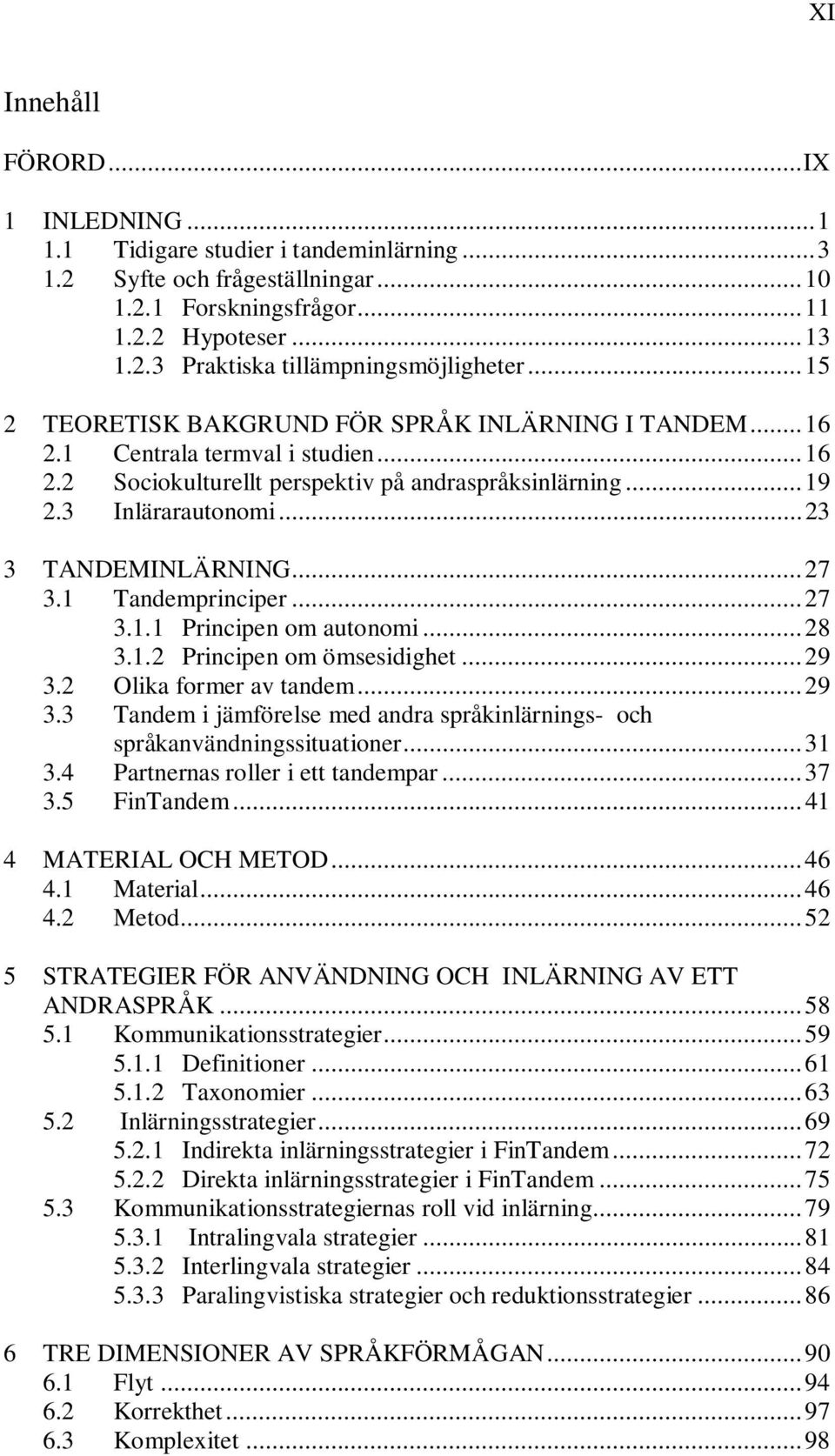 .. 23 3 TANDEMINLÄRNING... 27 3.1 Tandemprinciper... 27 3.1.1 Principen om autonomi... 28 3.1.2 Principen om ömsesidighet... 29 3.