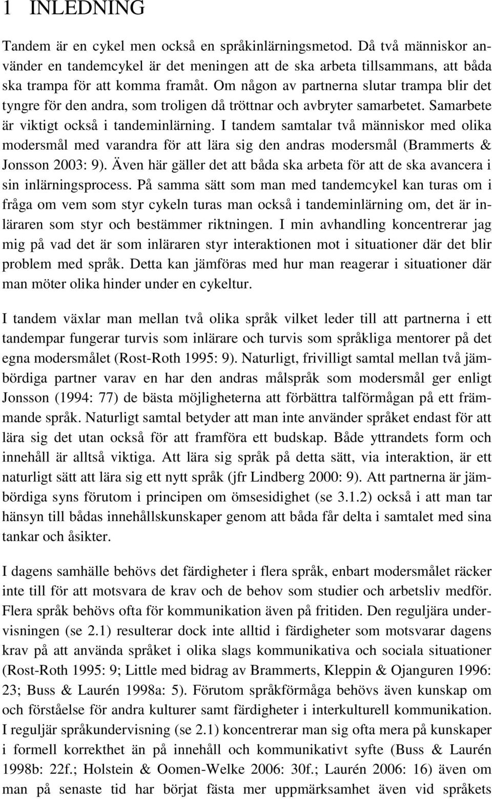 I tandem samtalar två människor med olika modersmål med varandra för att lära sig den andras modersmål (Brammerts & Jonsson 2003: 9).