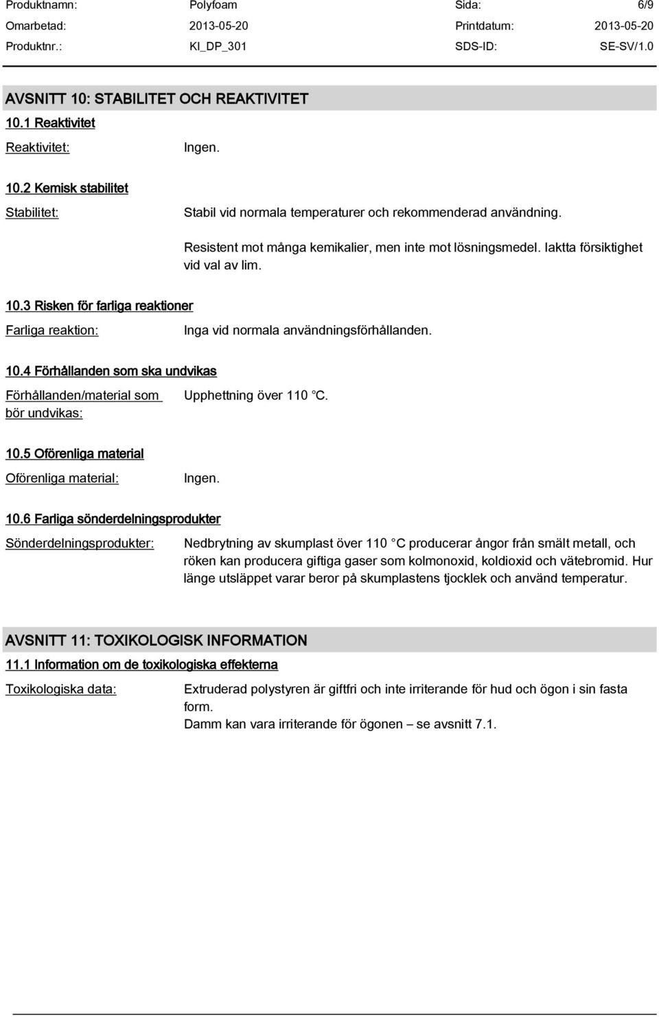 10.5 Oförenliga material Oförenliga material: Ingen. 10.