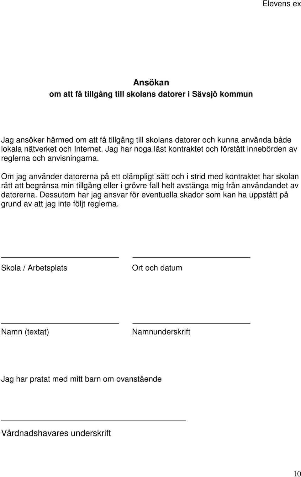 Om jag använder datorerna på ett olämpligt sätt och i strid med kontraktet har skolan rätt att begränsa min tillgång eller i grövre fall helt avstänga mig från användandet av