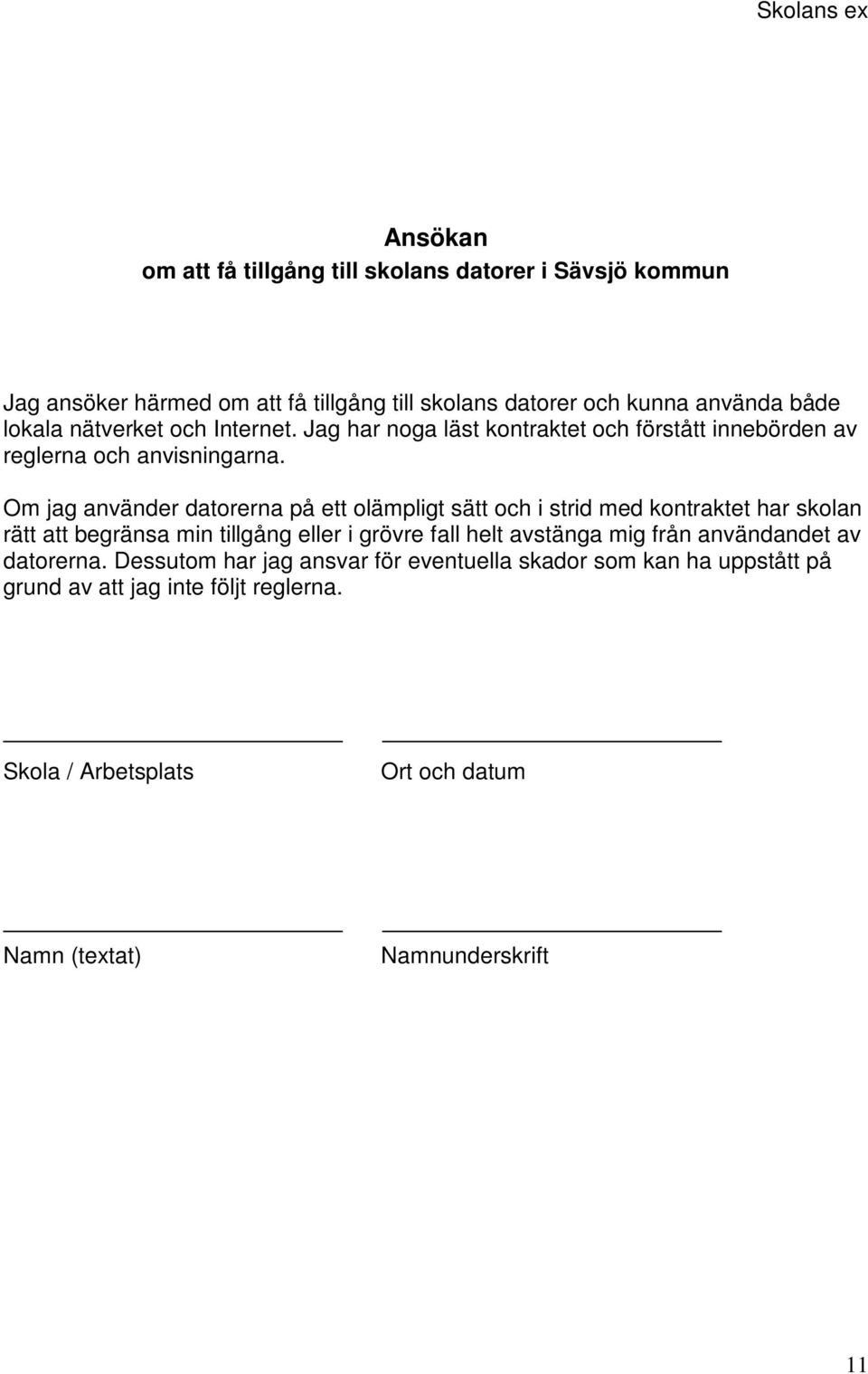 Om jag använder datorerna på ett olämpligt sätt och i strid med kontraktet har skolan rätt att begränsa min tillgång eller i grövre fall helt avstänga mig