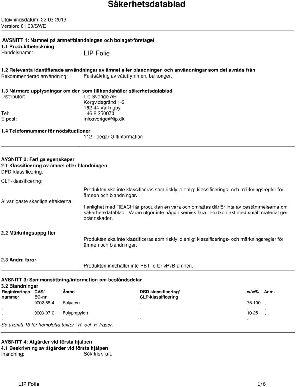 säkerhetsdatablad Distributör: Lip Sverige AB Korgvidegränd 13 162 44 Vallingby Tel: +46 8 250070 Epost: infosverige@lipdk 14 Telefonnummer för nödsituationer 112 begär Giftinformation AVSNITT 2: