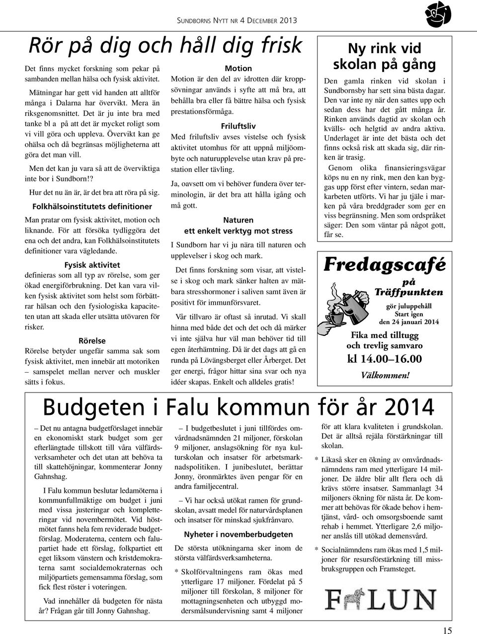 Sundborn. Marianne Larsson. 612 72. Bjurss. Elisabet Hellberg. 510 60 Trffpunkten fungerar som en mtesplats fr ldre som bor kvar hemma och erbjuder VNTJNST