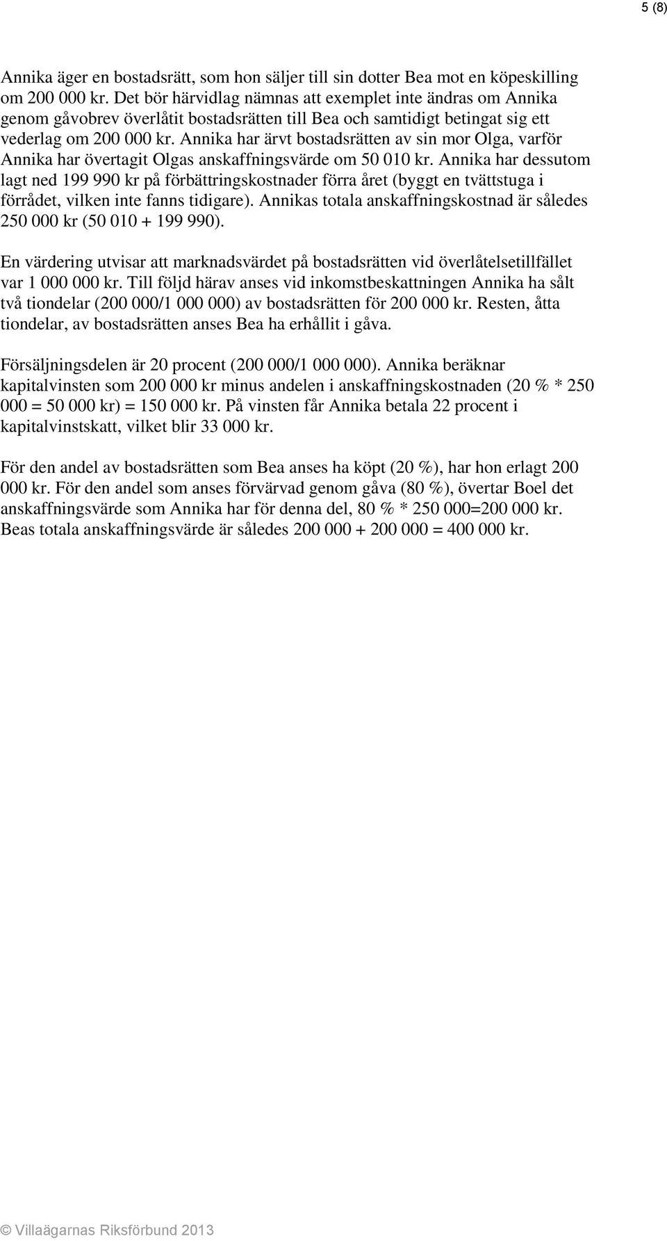 Annika har ärvt bostadsrätten av sin mor Olga, varför Annika har övertagit Olgas anskaffningsvärde om 50 010 kr.