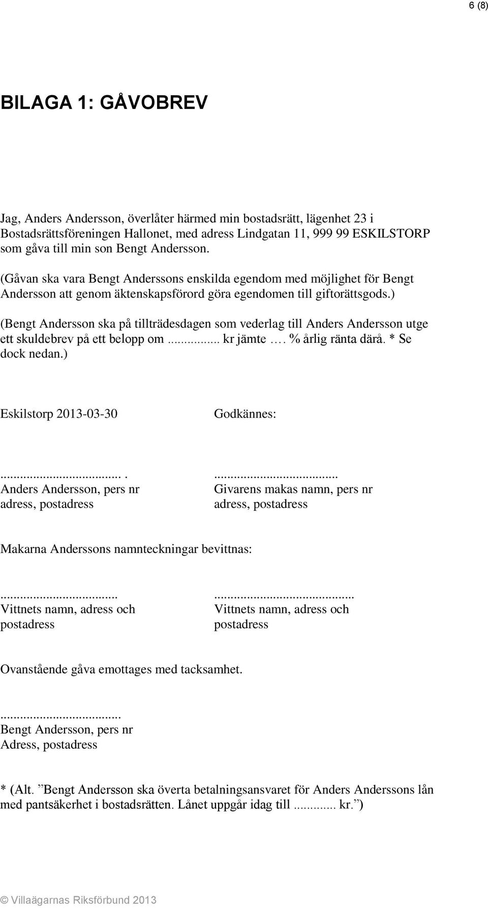 ) (Bengt Andersson ska på tillträdesdagen som vederlag till Anders Andersson utge ett skuldebrev på ett belopp om... kr jämte. % årlig ränta därå. * Se dock nedan.) Eskilstorp 2013-03-30 Godkännes:.