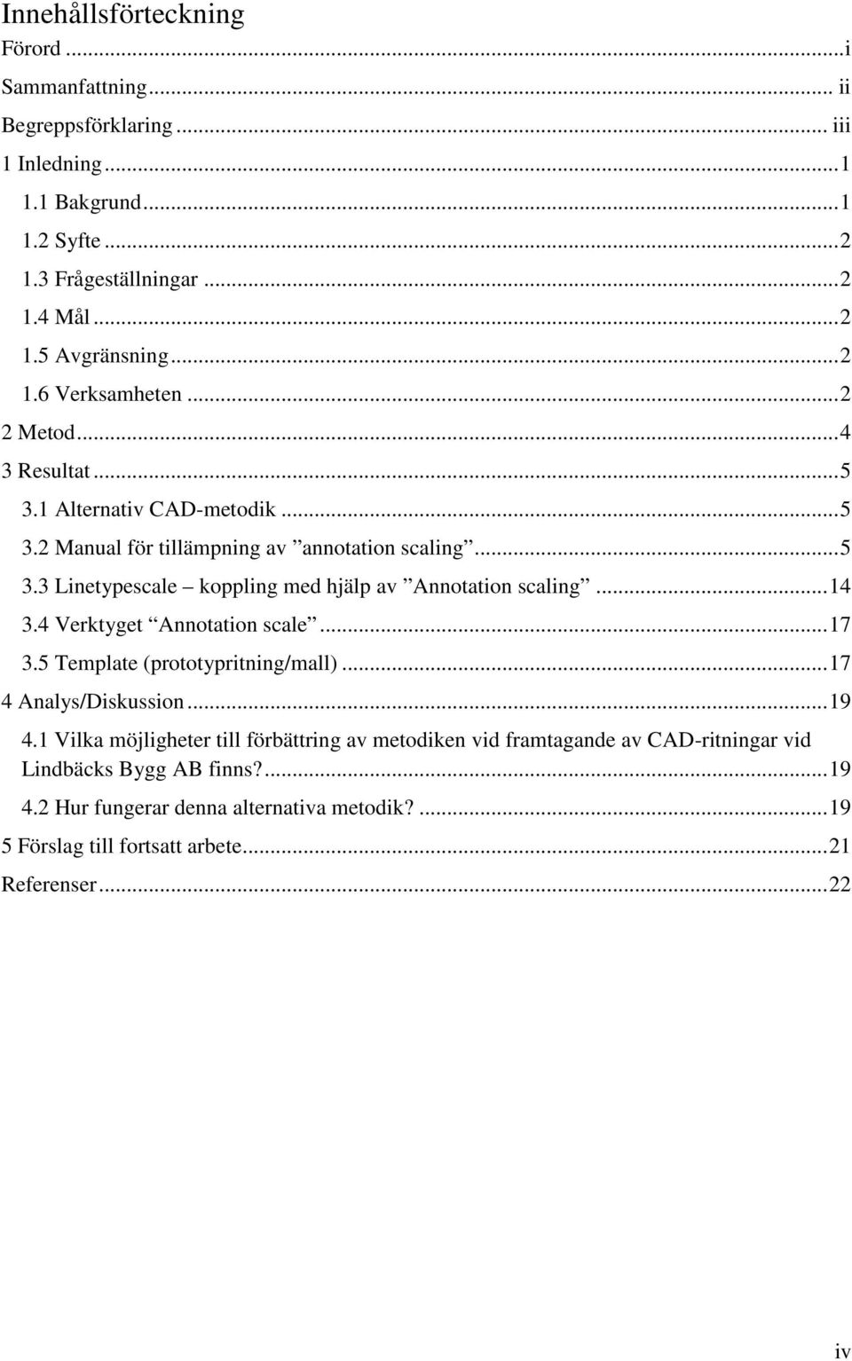 .. 14 3.4 Verktyget Annotation scale... 17 3.5 Template (prototypritning/mall)... 17 4 Analys/Diskussion... 19 4.
