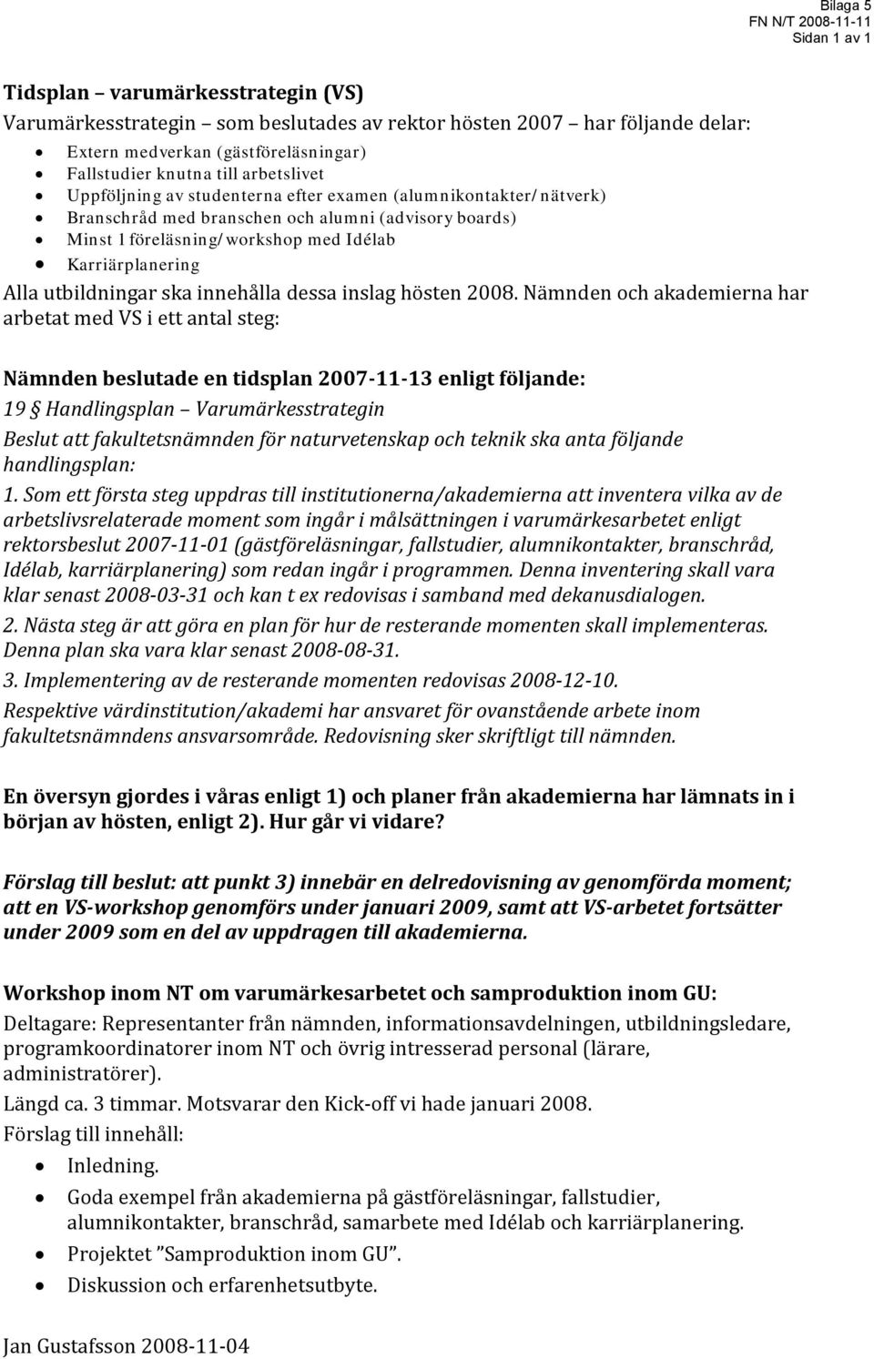 utbildningar ska innehålla dessa inslag hösten 2008.