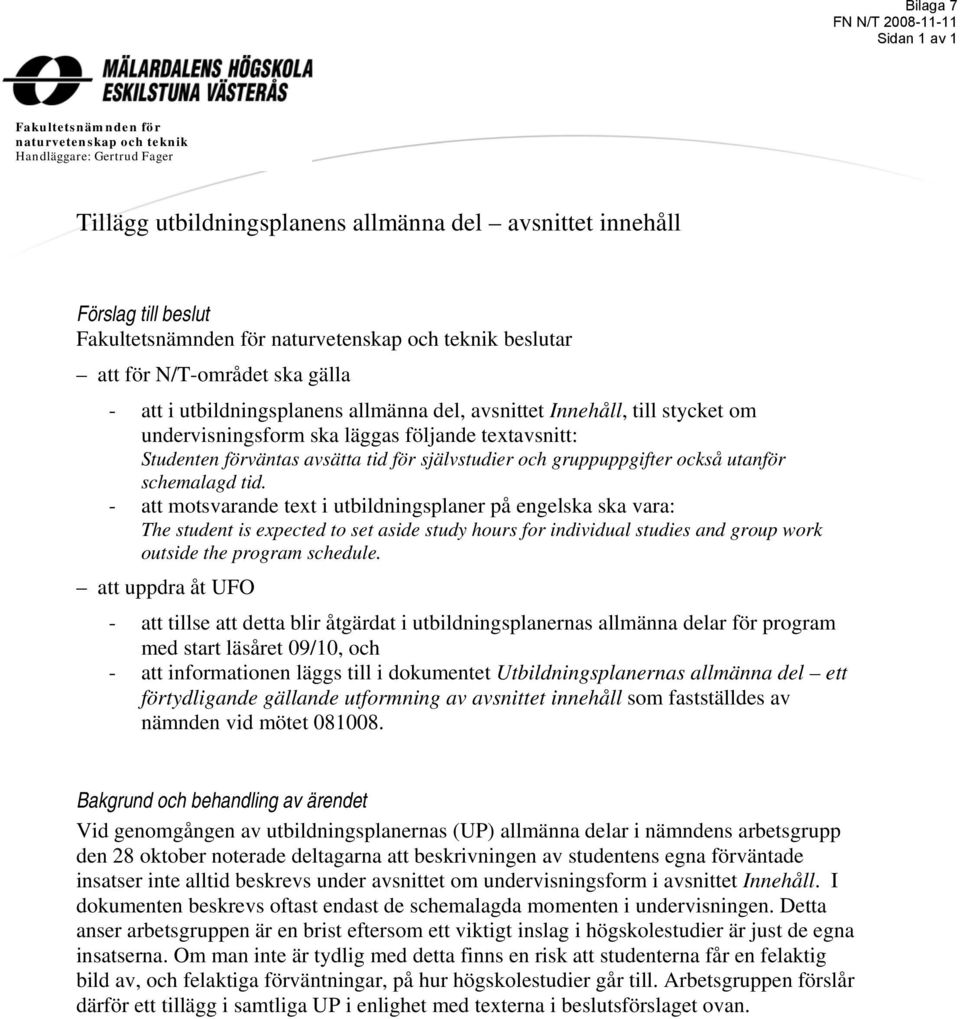 Studenten förväntas avsätta tid för självstudier och gruppuppgifter också utanför schemalagd tid.