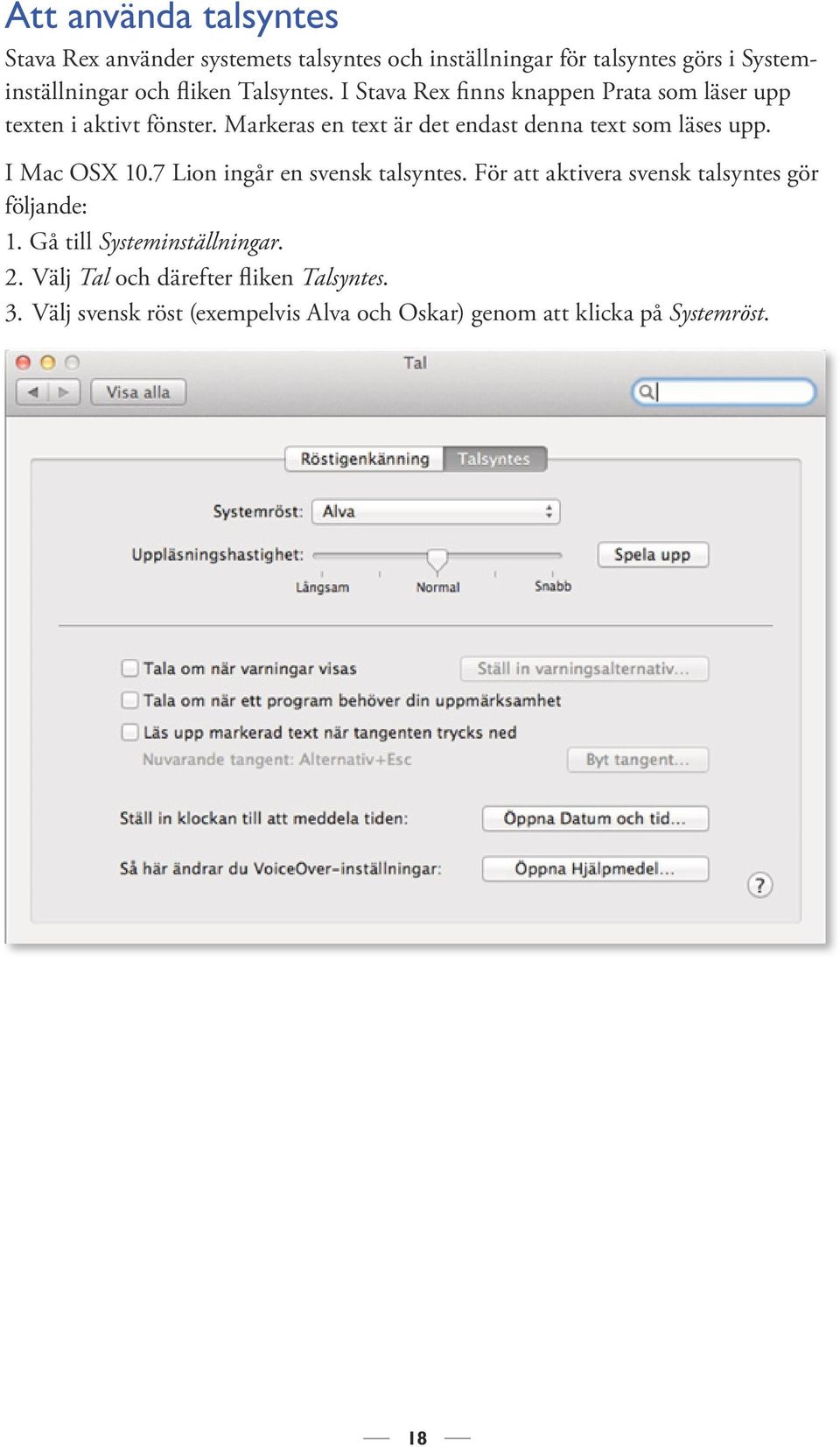 Markeras en text är det endast denna text som läses upp. I Mac OSX 10.7 Lion ingår en svensk talsyntes.